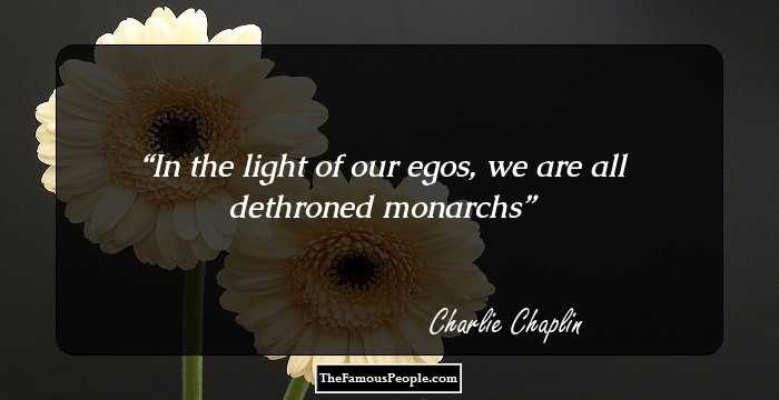 In the light of our egos, we are all dethroned monarchs