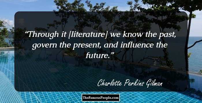 Through it [literature] we know the past, govern the present, and influence the future.