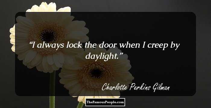I always lock the door when I creep by daylight.