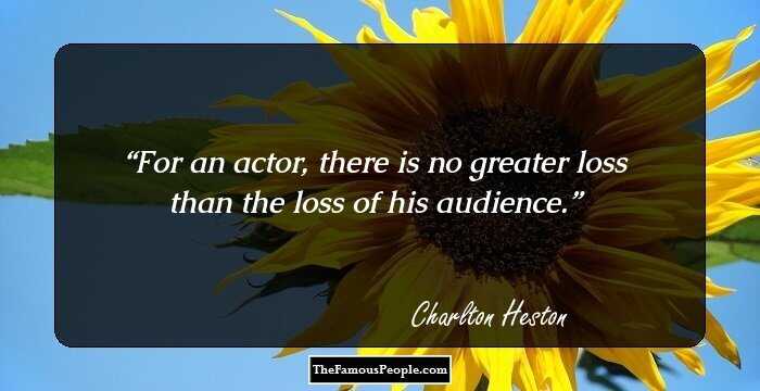 For an actor, there is no greater loss than the loss of his audience.