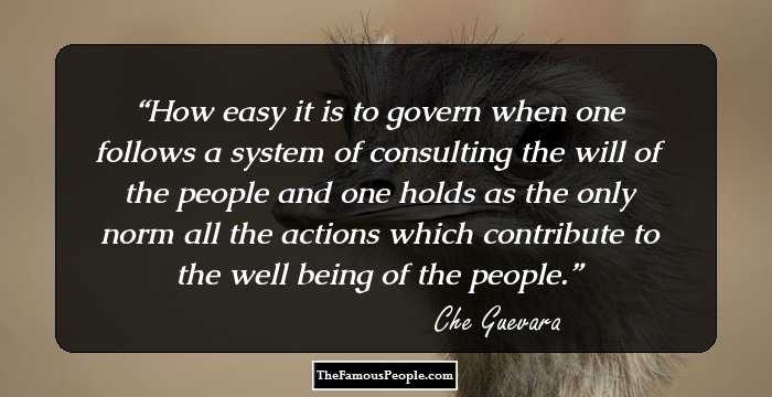 How easy it is to govern when one follows a system of consulting the will of the people and one holds as the only norm all the actions which contribute to the well being of the people.