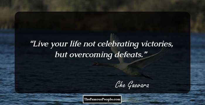 Live your life not celebrating victories, but overcoming defeats.
