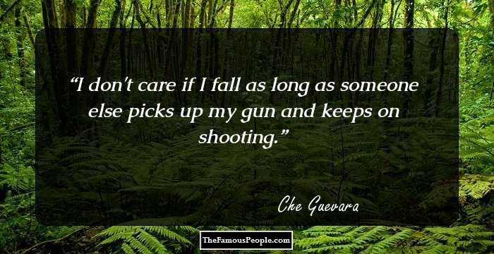 I don't care if I fall as long as someone else picks up my gun and keeps on shooting.