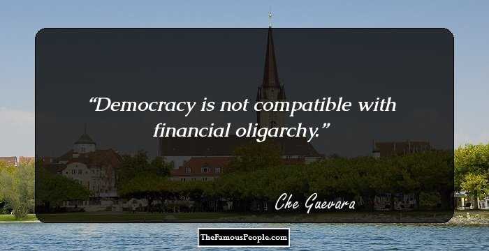 Democracy is not compatible with financial oligarchy.