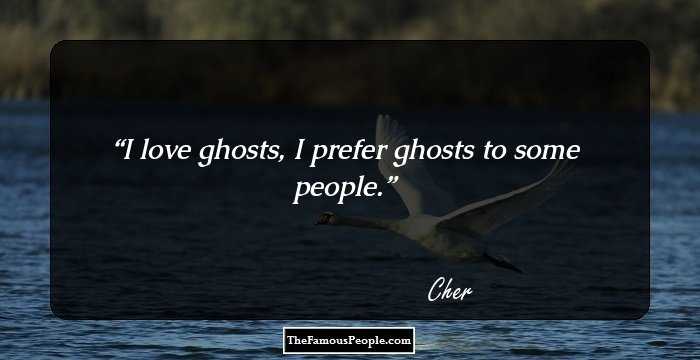 I love ghosts, I prefer ghosts to some people.