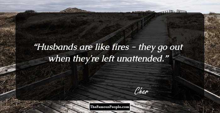 Husbands are like fires - they go out when they're left unattended.