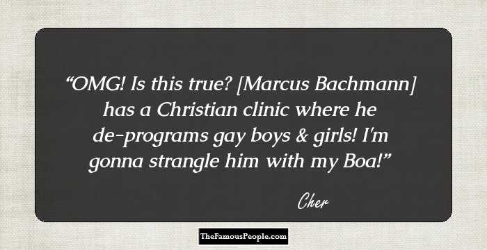 OMG! Is this true? [Marcus Bachmann] has a Christian clinic where he de-programs gay boys & girls! I'm gonna strangle him with my Boa!