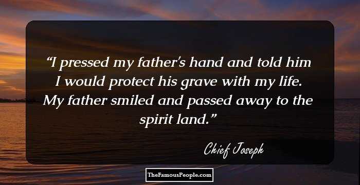 I pressed my father's hand and told him I would protect his grave with my life. My father smiled and passed away to the spirit land.