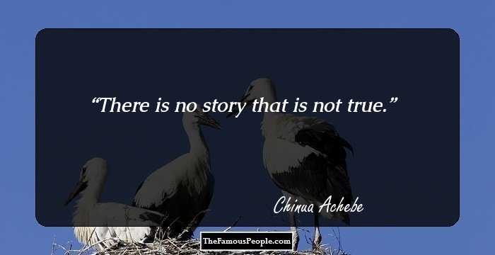 There is no story that is not true.