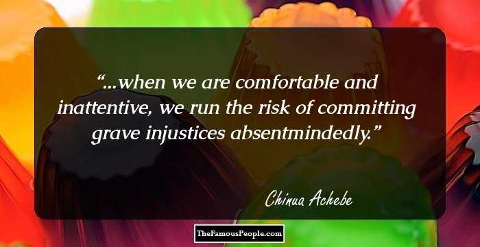 ...when we are comfortable and inattentive, we run the risk of committing grave injustices absentmindedly.