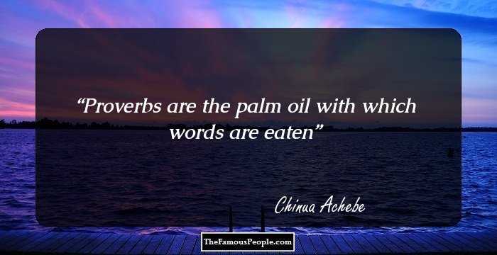 Proverbs are the palm oil with which words are eaten