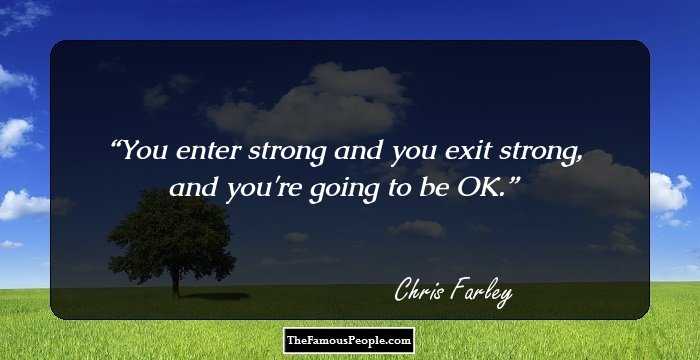 You enter strong and you exit strong, and you're going to be OK.