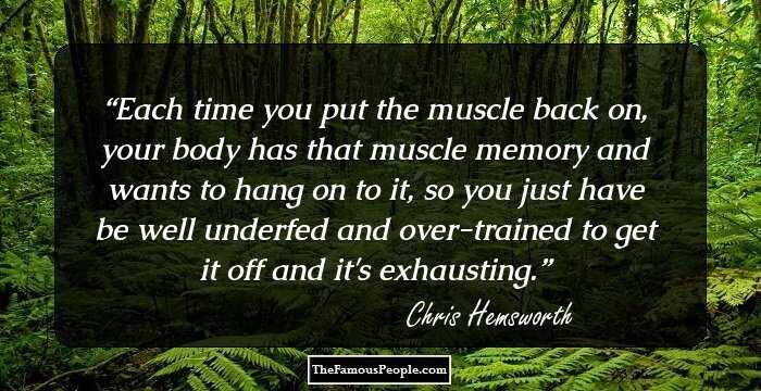 Each time you put the muscle back on, your body has that muscle memory and wants to hang on to it, so you just have be well underfed and over-trained to get it off and it's exhausting.