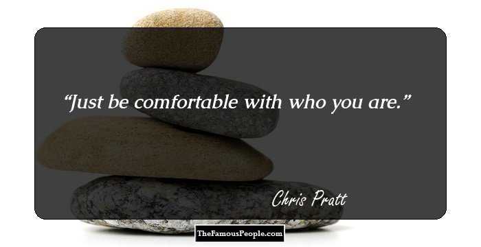 Just be comfortable with who you are.