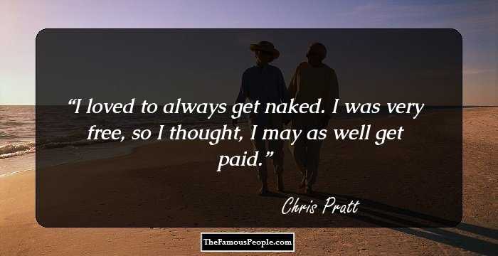 I loved to always get naked. I was very free, so I thought, I may as well get paid.