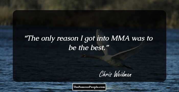 The only reason I got into MMA was to be the best.