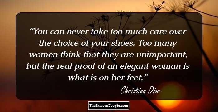 You can never take too much care over the choice of your shoes. Too many women think that they are unimportant, but the real proof of an elegant woman is what is on her feet.