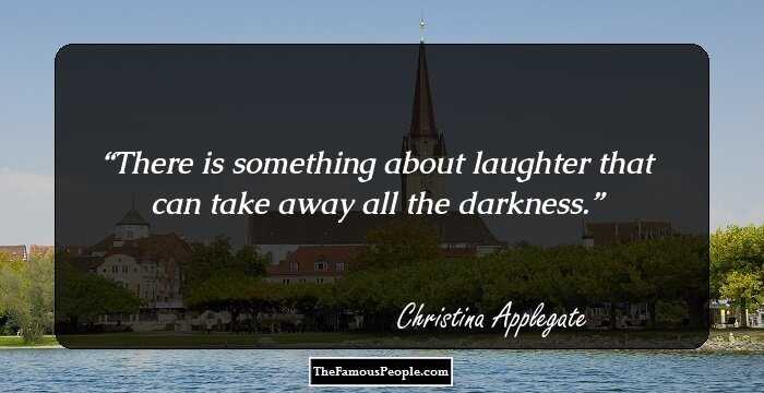 There is something about laughter that can take away all the darkness.