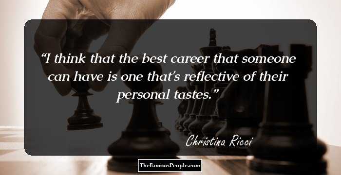 I think that the best career that someone can have is one that's reflective of their personal tastes.