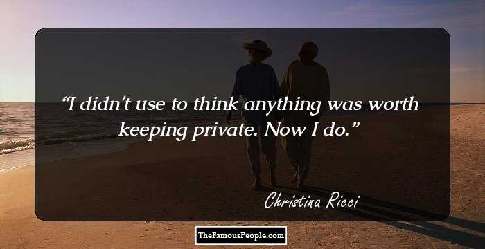 I didn't use to think anything was worth keeping private. Now I do.