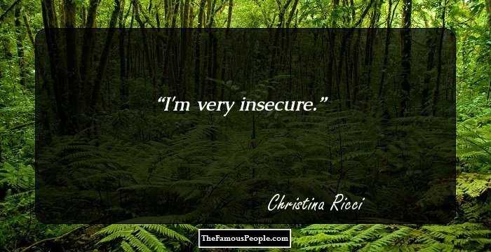 I'm very insecure.