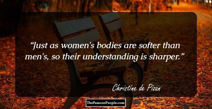 Just as women's bodies are softer than men's, so their understanding is sharper.