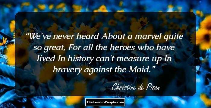 We've never heard
About a marvel quite so great,
For all the heroes who have lived
In history can't measure up
In bravery against the Maid.