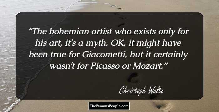 The bohemian artist who exists only for his art, it's a myth. OK, it might have been true for Giacometti, but it certainly wasn't for Picasso or Mozart.