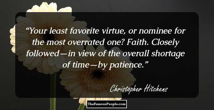 Your least favorite virtue, or nominee for the most overrated one? Faith. Closely followed—in view of the overall shortage of time—by patience.