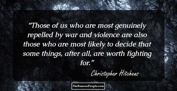 Those of us who are most genuinely repelled by war and violence are also those who are most likely to decide that some things, after all, are worth fighting for.