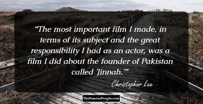 The most important film I made, in terms of its subject and the great responsibility I had as an actor, was a film I did about the founder of Pakistan called 'Jinnah.'