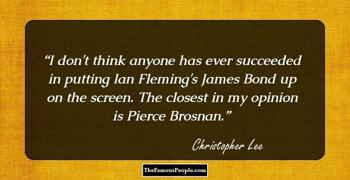 I don't think anyone has ever succeeded in putting Ian Fleming's James Bond up on the screen. The closest in my opinion is Pierce Brosnan.