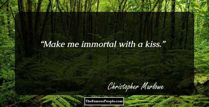 Make me immortal with a kiss.