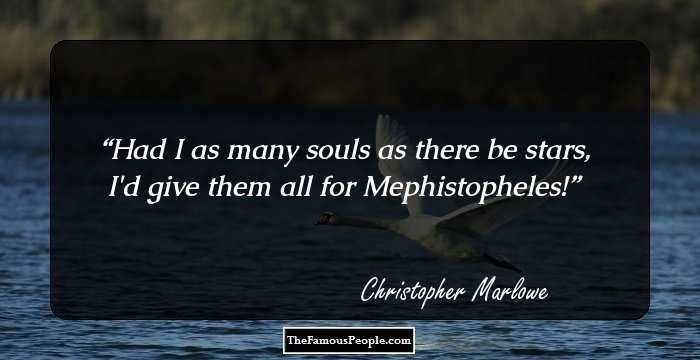 Had I as many souls as there be stars, I'd give them all for Mephistopheles!