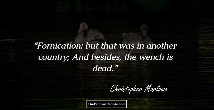 Fornication: but that was in another country; And besides, the wench is dead.