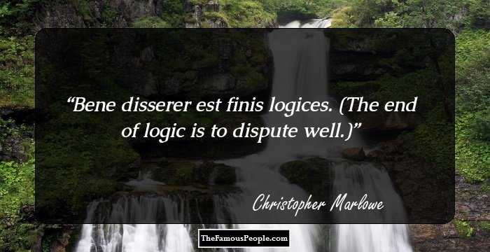 Bene disserer est finis logices.
(The end of logic is to dispute well.)