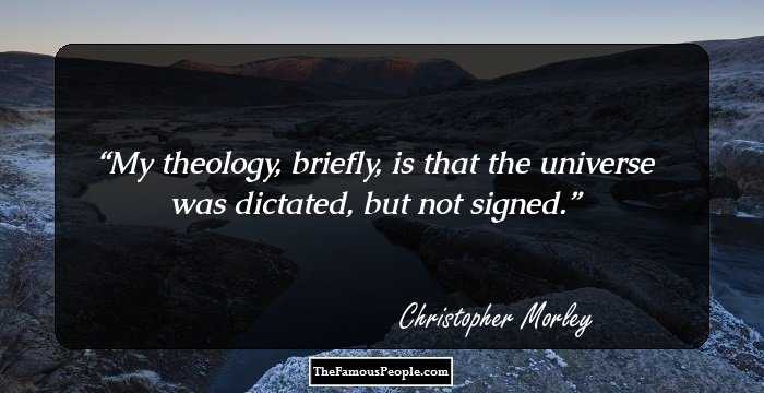 My theology, briefly, is that the universe was dictated, but not signed.