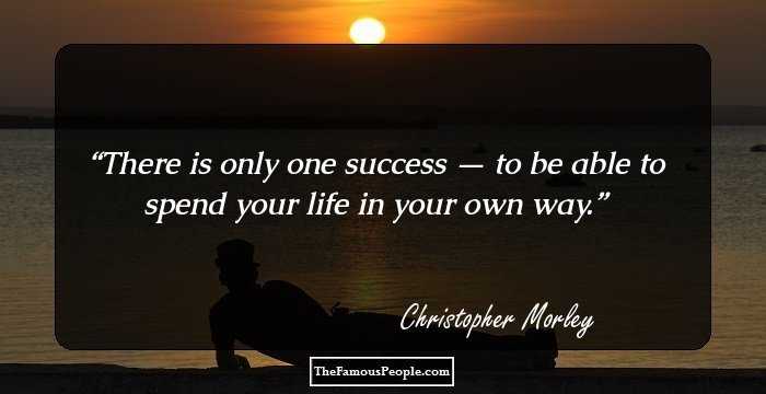 There is only one success — to be able to spend your life in your own way.