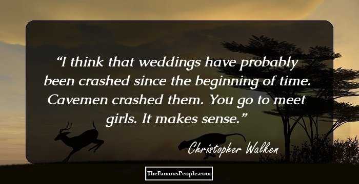 I think that weddings have probably been crashed since the beginning of time. Cavemen crashed them. You go to meet girls. It makes sense.