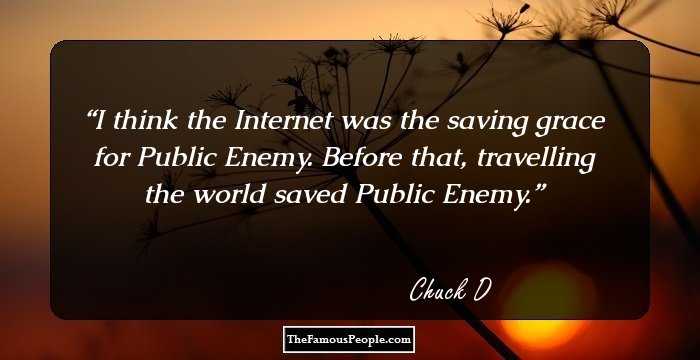 I think the Internet was the saving grace for Public Enemy. Before that, travelling the world saved Public Enemy.