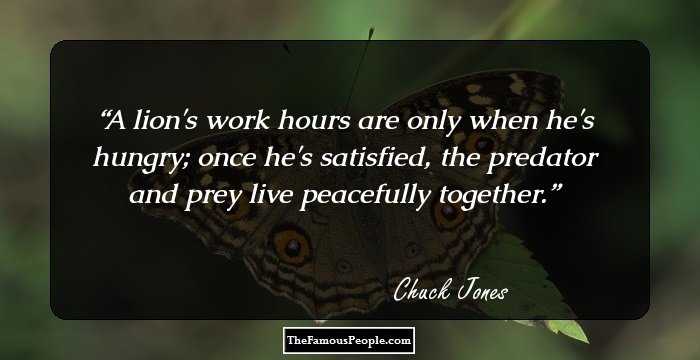 A lion's work hours are only when he's hungry; once he's satisfied, the predator and prey live peacefully together.