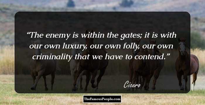 The enemy is within the gates; it is with our own luxury, our own folly, our own criminality that we have to contend.