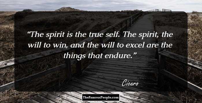 The spirit is the true self. The spirit, the will to win, and the will to excel are the things that endure.