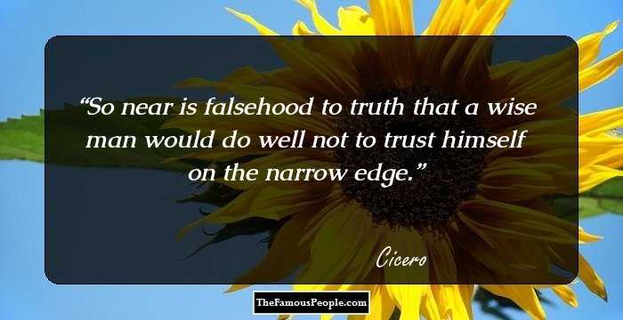 So near is falsehood to truth that a wise man would do well not to trust himself on the narrow edge.