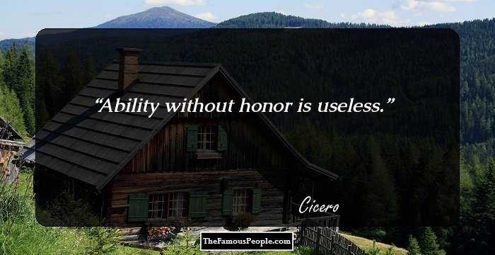 Ability without honor is useless.