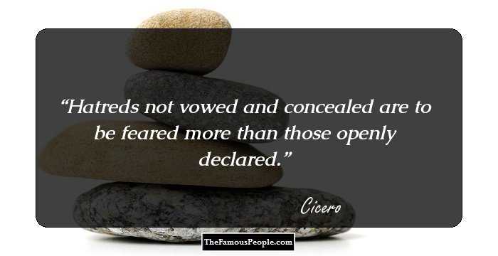 Hatreds not vowed and concealed are to be feared more than those openly declared.