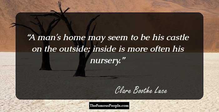 A man's home may seem to be his castle on the outside; inside is more often his nursery.