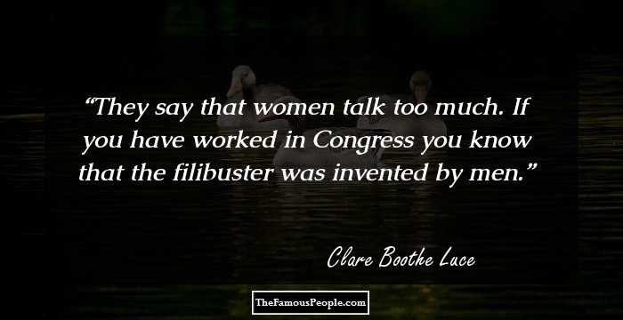 They say that women talk too much. If you have worked in Congress you know that the filibuster was invented by men.