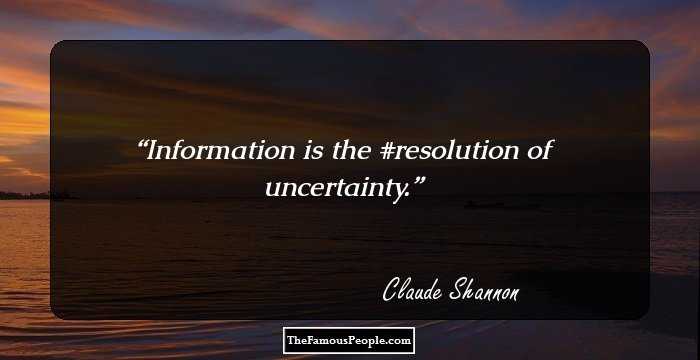 Information is the #resolution of uncertainty.