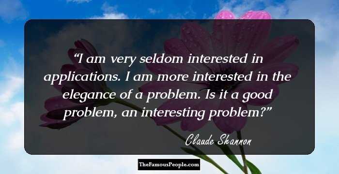 I am very seldom interested in applications. I am more interested in the elegance of a problem. Is it a good problem, an interesting problem?